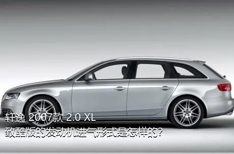 轩逸 2007款 2.0 XL 致酷版的发动机进气形式是怎样的？