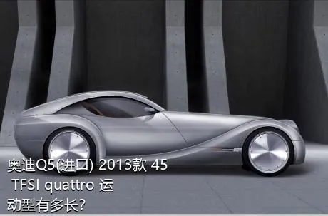 奥迪Q5(进口) 2013款 45 TFSI quattro 运动型有多长？