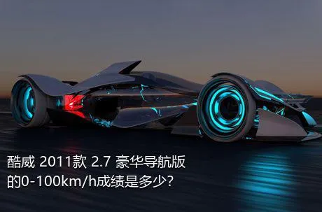 酷威 2011款 2.7 豪华导航版的0-100km/h成绩是多少？