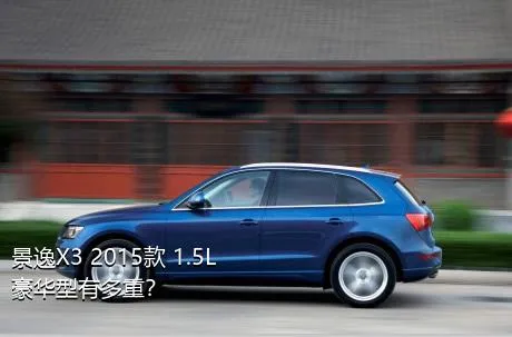 景逸X3 2015款 1.5L 豪华型有多重？