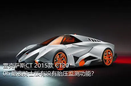 雷克萨斯CT 2015款 CT200h 暗夜骑士版有没有胎压监测功能？