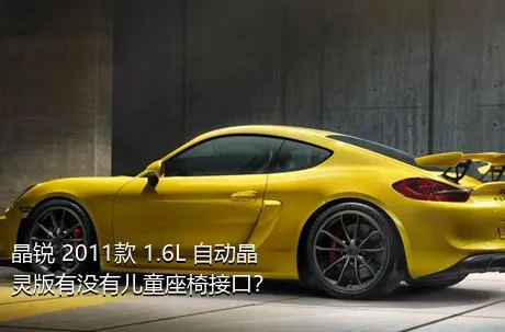 晶锐 2011款 1.6L 自动晶灵版有没有儿童座椅接口？