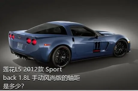 莲花L5 2012款 Sportback 1.8L 手动风尚版的轴距是多少？
