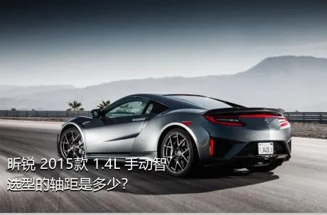昕锐 2015款 1.4L 手动智选型的轴距是多少？