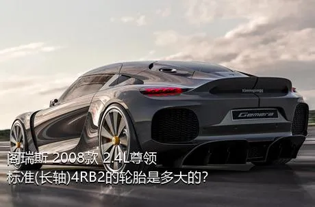 阁瑞斯 2008款 2.4L尊领 标准(长轴)4RB2的轮胎是多大的？
