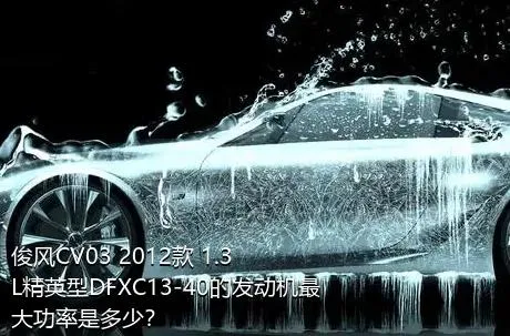 俊风CV03 2012款 1.3L精英型DFXC13-40的发动机最大功率是多少？