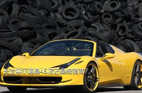 长治意尔通是4S店还是经销商？