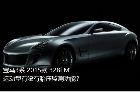 宝马3系 2015款 328i M运动型有没有胎压监测功能？