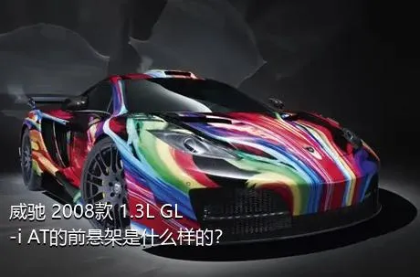 威驰 2008款 1.3L GL-i AT的前悬架是什么样的？