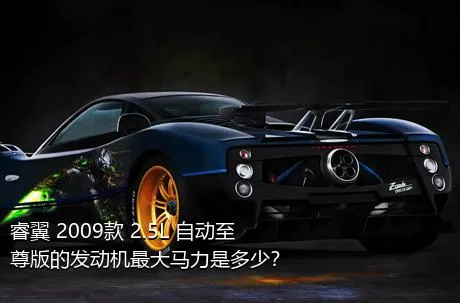 睿翼 2009款 2.5L 自动至尊版的发动机最大马力是多少？