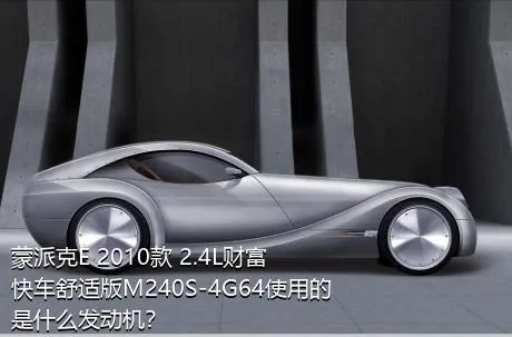 蒙派克E 2010款 2.4L财富快车舒适版M240S-4G64使用的是什么发动机？