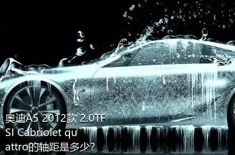 奥迪A5 2012款 2.0TFSI Cabriolet quattro的轴距是多少？