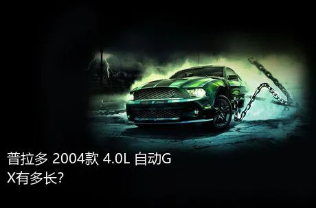 普拉多 2004款 4.0L 自动GX有多长？