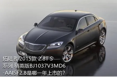 拓陆者 2015款 2.8T S系列 精英版BJ1037V3MD6-AAISF2.8是哪一年上市的？