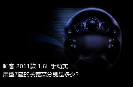 帅客 2011款 1.6L 手动实用型7座的长宽高分别是多少？