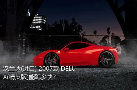 汉兰达(进口) 2007款 DELUX(精英版)能跑多快？