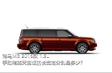 海马M3 2015款 1.5L 手动精英天窗版的长宽高分别是多少？
