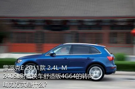 蒙派克E 2011款 2.4L-M240SL财富快车舒适版4G64的转向助力方式是什么？