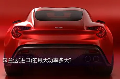 汉兰达(进口)的最大功率多大？
