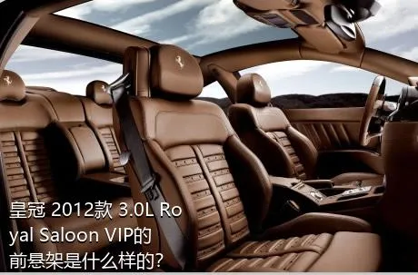 皇冠 2012款 3.0L Royal Saloon VIP的前悬架是什么样的？