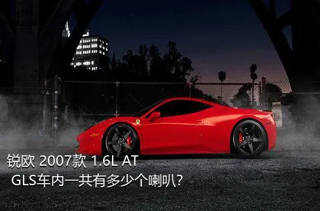 锐欧 2007款 1.6L AT GLS车内一共有多少个喇叭？