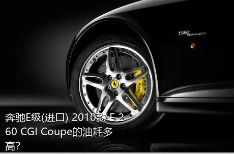 奔驰E级(进口) 2010款 E 260 CGI Coupe的油耗多高？