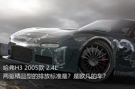 哈弗H3 2005款 2.4L 两驱精品型的排放标准是？是欧几的车？