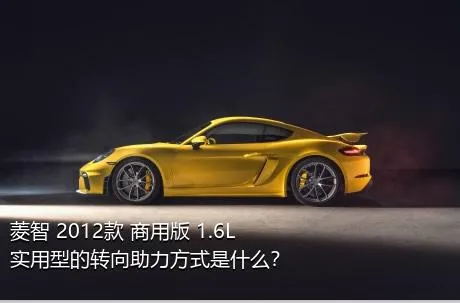 菱智 2012款 商用版 1.6L 实用型的转向助力方式是什么？