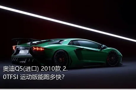 奥迪Q5(进口) 2010款 2.0TFSI 运动版能跑多快？