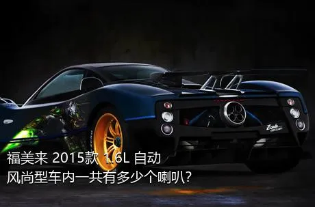 福美来 2015款 1.6L 自动风尚型车内一共有多少个喇叭？