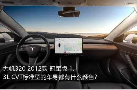 力帆320 2012款 冠军版 1.3L CVT标准型的车身都有什么颜色？