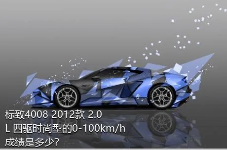 标致4008 2012款 2.0L 四驱时尚型的0-100km/h成绩是多少？