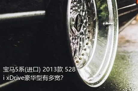 宝马5系(进口) 2013款 528i xDrive豪华型有多宽？