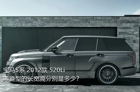 宝马5系 2012款 520Li 典雅型的长宽高分别是多少？
