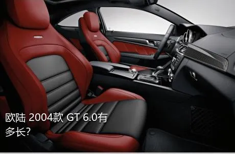 欧陆 2004款 GT 6.0有多长？