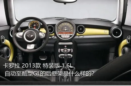 卡罗拉 2013款 特装版 1.6L 自动至酷型GL的后悬架是什么样的？