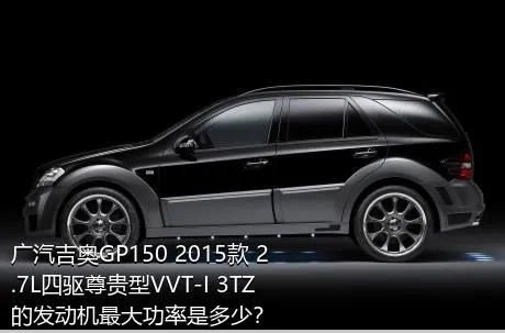 广汽吉奥GP150 2015款 2.7L四驱尊贵型VVT-I 3TZ的发动机最大功率是多少？