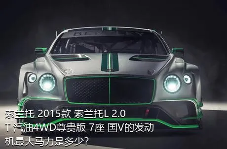 索兰托 2015款 索兰托L 2.0T 汽油4WD尊贵版 7座 国V的发动机最大马力是多少？