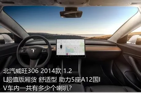 北汽威旺306 2014款 1.2L超值版厢货 舒适型 助力5座A12国IV车内一共有多少个喇叭？
