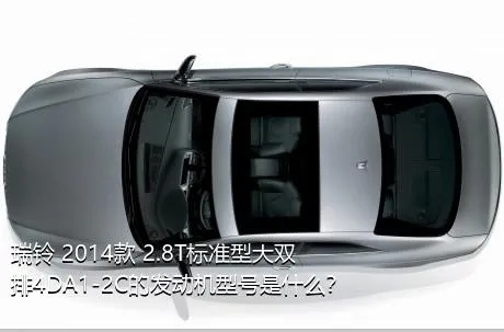 瑞铃 2014款 2.8T标准型大双排4DA1-2C的发动机型号是什么？