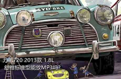 力帆720 2013款 1.8L 舒雅标准型能放MP3吗？
