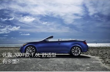 优翼 2007款 1.6L 舒适型有多重？