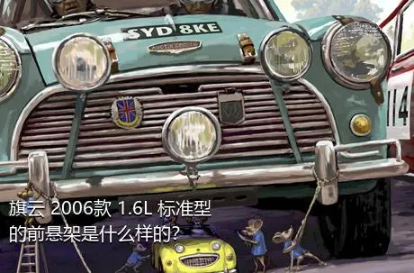 旗云 2006款 1.6L 标准型的前悬架是什么样的？