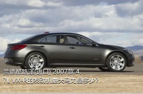 兰德酷路泽(进口) 2007款 4.7L VX-R的发动机最大马力是多少？