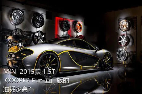 MINI 2015款 1.5T COOPER Fun 五门版的油耗多高？