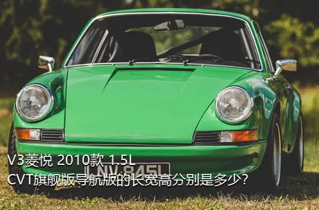 V3菱悦 2010款 1.5L CVT旗舰版导航版的长宽高分别是多少？