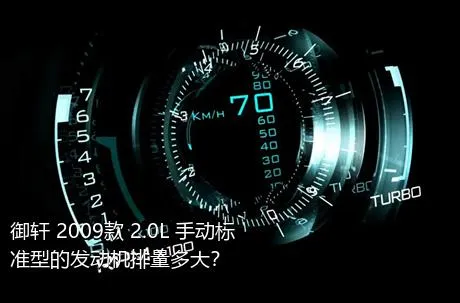 御轩 2009款 2.0L 手动标准型的发动机排量多大？