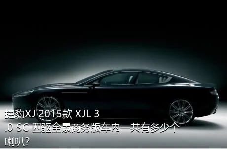 捷豹XJ 2015款 XJL 3.0 SC 四驱全景商务版车内一共有多少个喇叭？