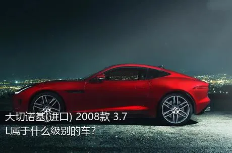 大切诺基(进口) 2008款 3.7L属于什么级别的车？