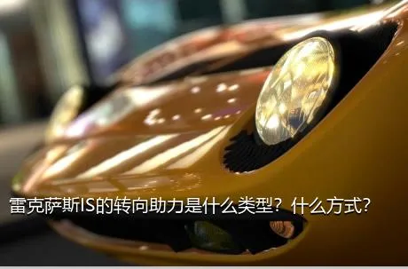 雷克萨斯IS的转向助力是什么类型？什么方式？